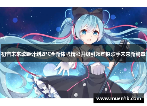 初音未来歌姬计划2PC全新体验精彩升级引领虚拟歌手未来新篇章